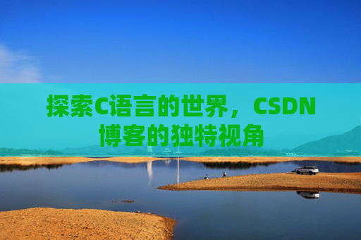 探索C语言的世界,CSDN博客的独特视角